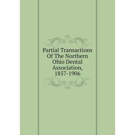 

Книга Partial Transactions of the Northern Ohio Dental Association, 1857-1906