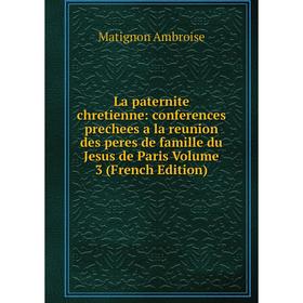 

Книга La paternite chretienne: conferences prechees a la reunion des peres de famille du Jesus de Paris Volume 3