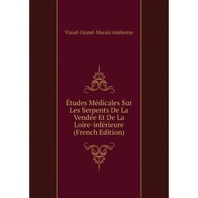 

Книга Études Médicales Sur Les Serpents De La Vendée Et De La Loire-inférieure (French Edition)