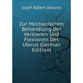 

Книга Zur Mechanischen Behandlung Der Versionen Und Flexionen Des Uterus (German Edition)