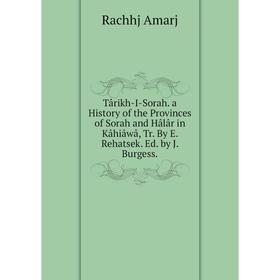 

Книга Târikh-I-Sorah. a History of the Provinces of Sorah and Hâlâr in Kâhiâwâ, Tr. By E. Rehatsek. Ed. by J. Burgess.
