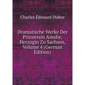 

Книга Dramatische Werke Der Prinzessin Amalie, Herzogin Zu Sachsen, Volume 4 (German Edition)