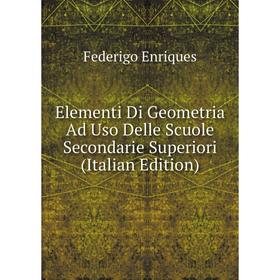 

Книга Elementi Di Geometria Ad Uso Delle Scuole Secondarie Superiori (Italian Edition)