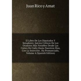

Книга El Libro De Los Diputados Y Senadores: Juicios Críticos De Los Oradores Más Notables Desde Las Córtes De Cádiz Hasta Nuestros Dias, Con La Inser