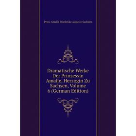 

Книга Dramatische Werke Der Prinzessin Amalie, Herzogin Zu Sachsen, Volume 6 (German Edition)