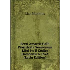 

Книга Sexti Amarcii Galli Piosistrata Sermonum Libri Iv: E Codice Dresdensi A.167A (Latin Edition)