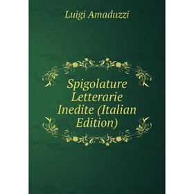 

Книга Spigolature Letterarie Inedite (Italian Edition)