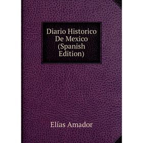 

Книга Diario Historico De Mexico (Spanish Edition)