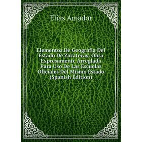 

Книга Elementos De Geografia Del Estado De Zacatecas: Obra Expresamente Arreglada Para Uso De Las Escuelas Oficiales Del Mismo Estado (Spanish Edition