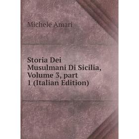 

Книга Storia Dei Musulmani Di Sicilia, Volume 3, part 1 (Italian Edition)