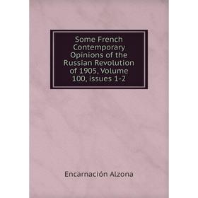 

Книга Some French Contemporary Opinions of the Russian Revolution of 1905, Volume 100, issues 1-2