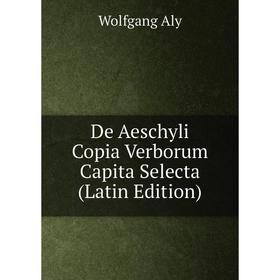 

Книга De Aeschyli Copia Verborum Capita Selecta (Latin Edition)