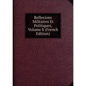 

Книга Reflexions Militaires Et Politiques, Volume 8 (French Edition)