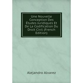 

Книга Une Nouvelle Conception Des Études Juridiques Et De La Codification Du Droit Civil (French Edition)