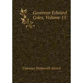

Книга Governor Edward Coles, Volume 15