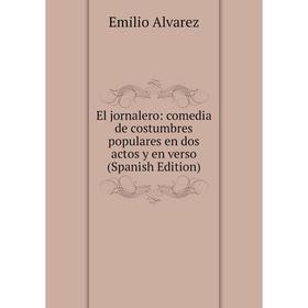 

Книга El jornalero: comedia de costumbres populares en dos actos y en verso (Spanish Edition)