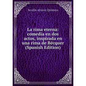 

Книга La rima eterna: comedia en dos actos, inspirada en una rima de Bécquer