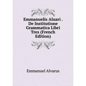 

Книга Emmanuelis Aluari. De Institutione Grammatica Libri Tres (French Edition)
