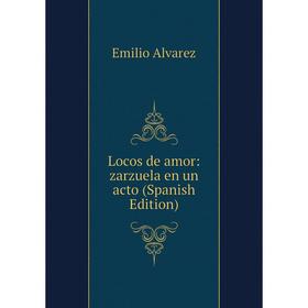 

Книга Locos de amor: zarzuela en un acto