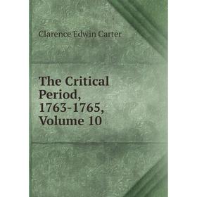 

Книга The Critical Period, 1763-1765, Volume 10