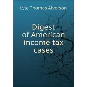 

Книга Digest of American income tax cases
