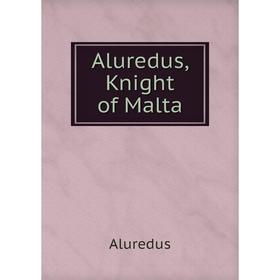

Книга Aluredus, Knight of Malta