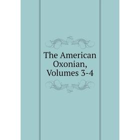 

Книга The American Oxonian, Volumes 3-4