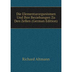 

Книга Die Elementarorganismen Und Ihre Beziehungen Zu Den Zellen (German Edition)