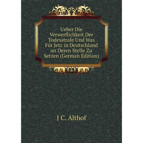 

Книга Ueber Die Verwerflichkeit Der Todesstrafe Und Was Für Jetz in Deutschland an Deren Stelle Zu Setzen (German Edition)