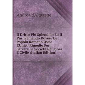 

Книга Il Dritto Più Splendido Ed Il Più Tremendo Dovere Del Popolo Romano Ossia L'Unico Rimedio Per Salvare La Società Religiosa E Civile (Italian Edi