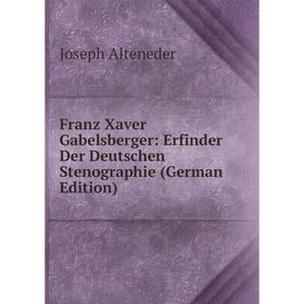 

Книга Franz Xaver Gabelsberger: Erfinder Der Deutschen Stenographie (German Edition)