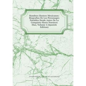 

Книга Hombres Ilustres Mexicanos: Biografias De Los Personages Notables Desde Antes De La Conquista Hasta Nuestros Dias, Volume 4 (Spanish Edition)