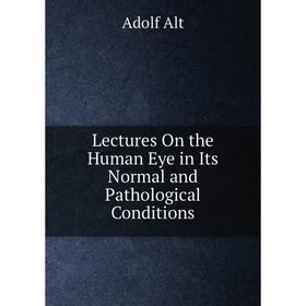 

Книга Lectures On the Human Eye in Its Normal and Pathological Conditions