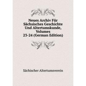 

Книга Neues Archiv Für Sächsisches Geschichte Und Altertumskunde, Volumes 23-24