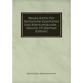 

Книга Neues Archiv Für Sächsische Geschichte Und Altertumskunde, Volume 19
