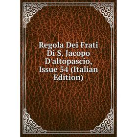 

Книга Regola Dei Frati Di S. Jacopo D'altopascio, Issue 54 (Italian Edition)