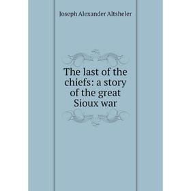 

Книга The last of the chiefs: a story of the great Sioux war