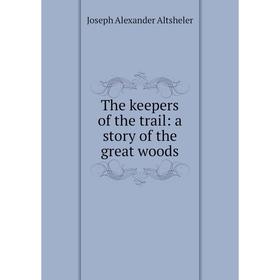 

Книга The keepers of the trail: a story of the great woods