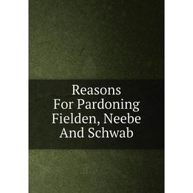 

Книга Reasons For Pardoning Fielden, Neebe And Schwab