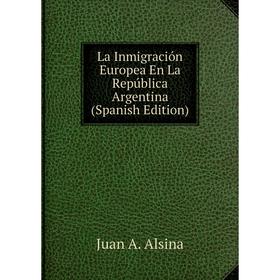 

Книга La Inmigración Europea En La República Argentina