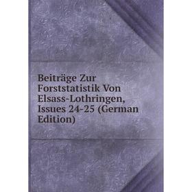 

Книга Beiträge Zur Forststatistik Von Elsass-Lothringen, Issues 24-25 (German Edition)