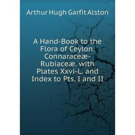 

Книга A Hand-Book to the Flora of Ceylon: Connaraceæ-Rubiaceæ. with Plates Xxvi-L. and Index to Pts. I and II