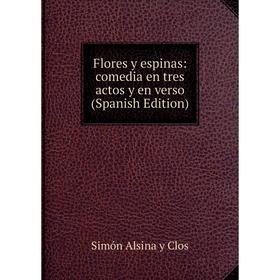 

Книга Flores y espinas: comedia en tres actos y en verso (Spanish Edition)