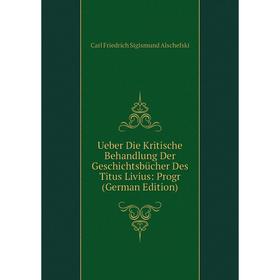 

Книга Ueber Die Kritische Behandlung Der Geschichtsbücher Des Titus Livius: Progr (German Edition)