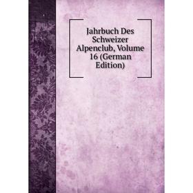 

Книга Jahrbuch Des Schweizer Alpenclub, Volume 16 (German Edition)