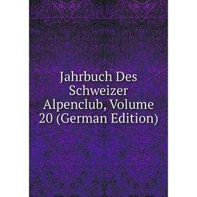 

Книга Jahrbuch Des Schweizer Alpenclub, Volume 20 (German Edition)