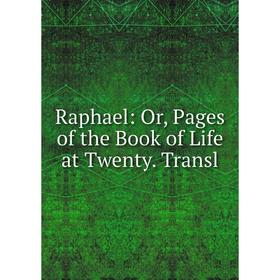 

Книга Raphael: Or, Pages of the Book of Life at Twenty. Transl