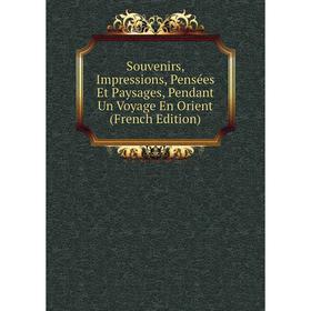 

Книга Souvenirs, Impressions, Pensées Et Paysages, Pendant Un Voyage En Orient (French Edition)