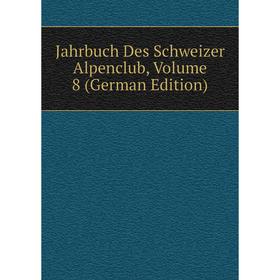 

Книга Jahrbuch Des Schweizer Alpenclub, Volume 8 (German Edition)