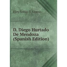 

Книга D. Diego Hurtado De Mendoza (Spanish Edition)